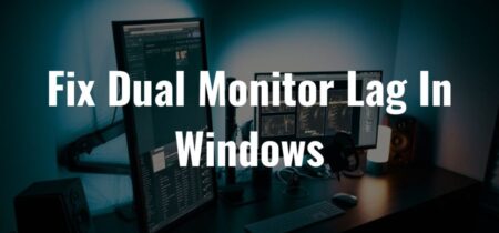Fix Dual Monitor Lag In Windows [Explanation For Beginners]