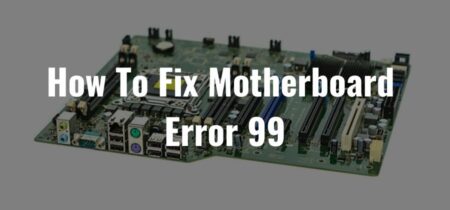 How To Fix Motherboard Error 99? [Guide For Beginners]